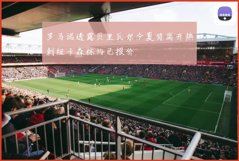 罗马诺透露贝里瓦尔今夏将离开热刺纽卡森林均已报价
