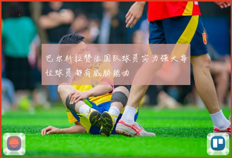 巴尔科拉赞法国队球员实力强大每位球员都有威胁能力